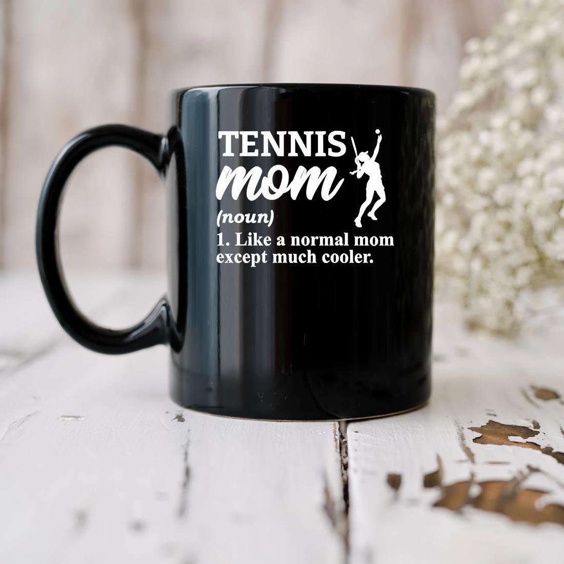 Tennis Mom Definition 1. Like A Normak Mom Except Much Cooler Tennis Svg Mug