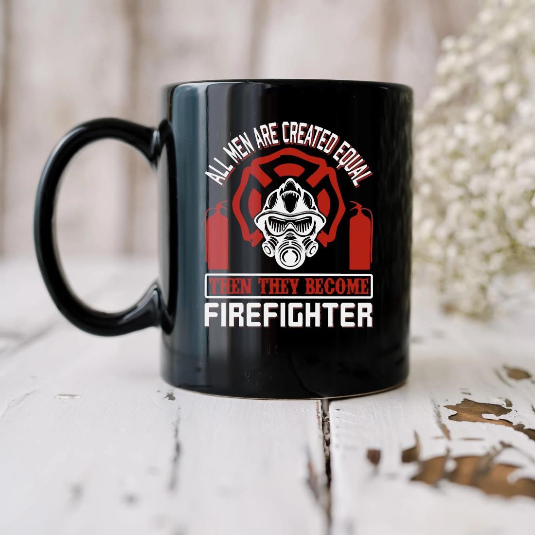 All Men Created Equal Then They Become Firefighter Mug biu.jpg