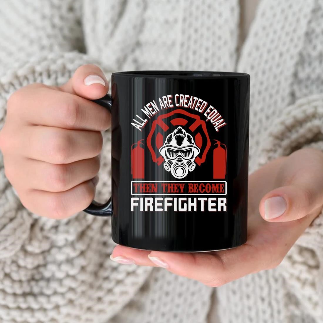All Men Created Equal Then They Become Firefighter Mug