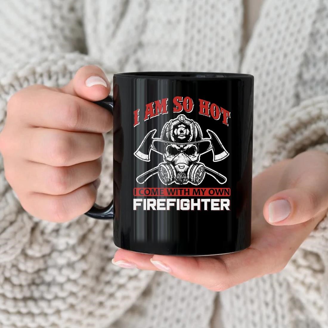I Am So Hot I Come With My Own Firefishter Mug