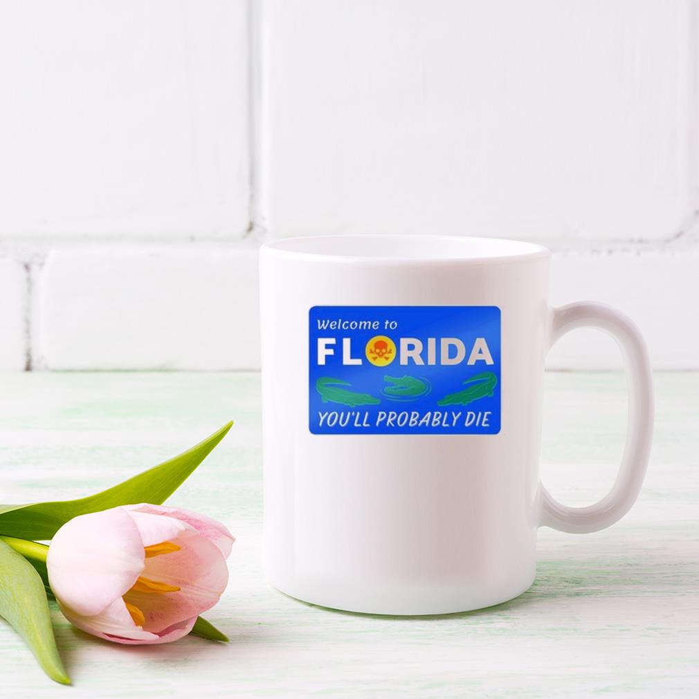 I Think Not Welcome To Florida You'll Probably Die Mug