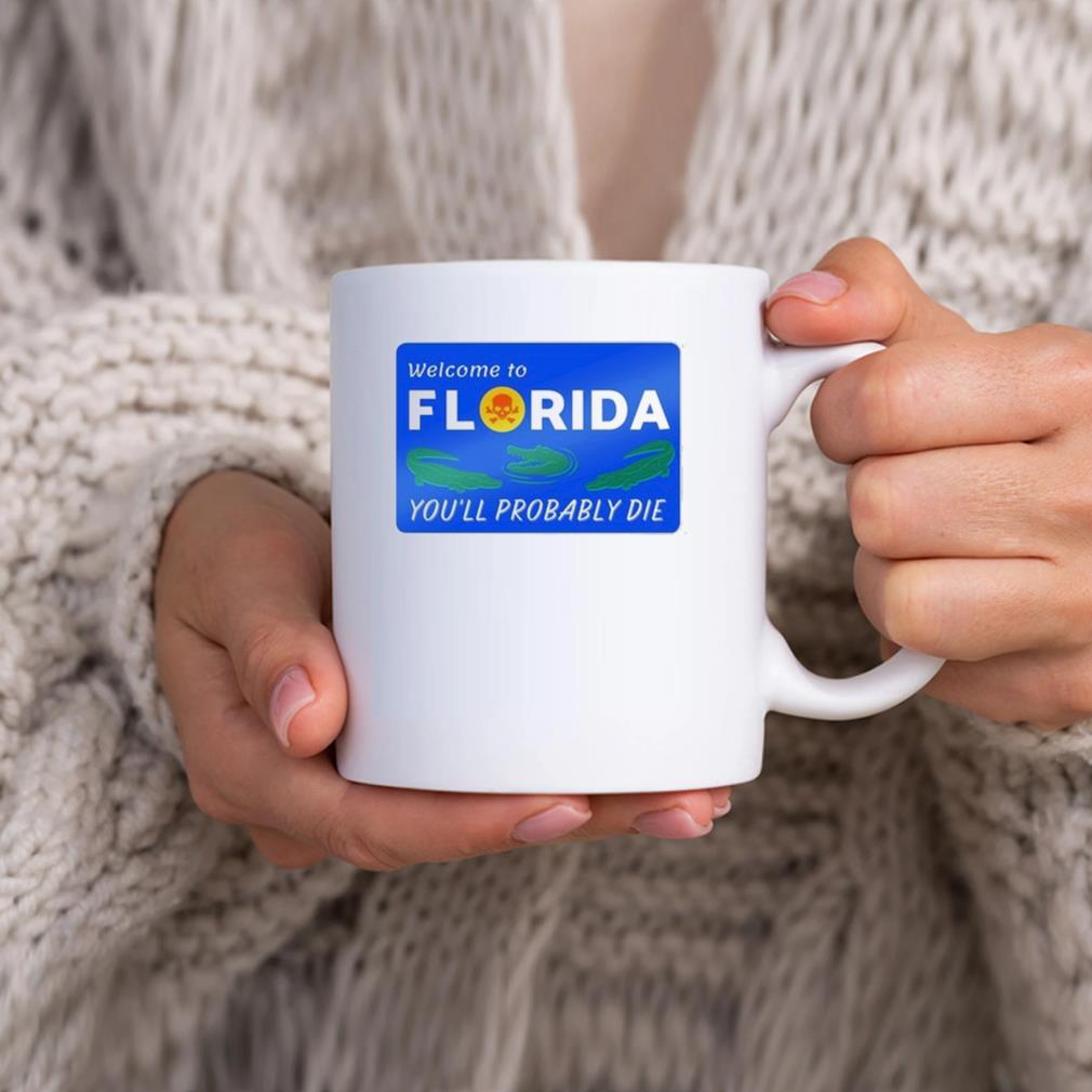 I Think Not Welcome To Florida You'll Probably Die Mug hhhhh