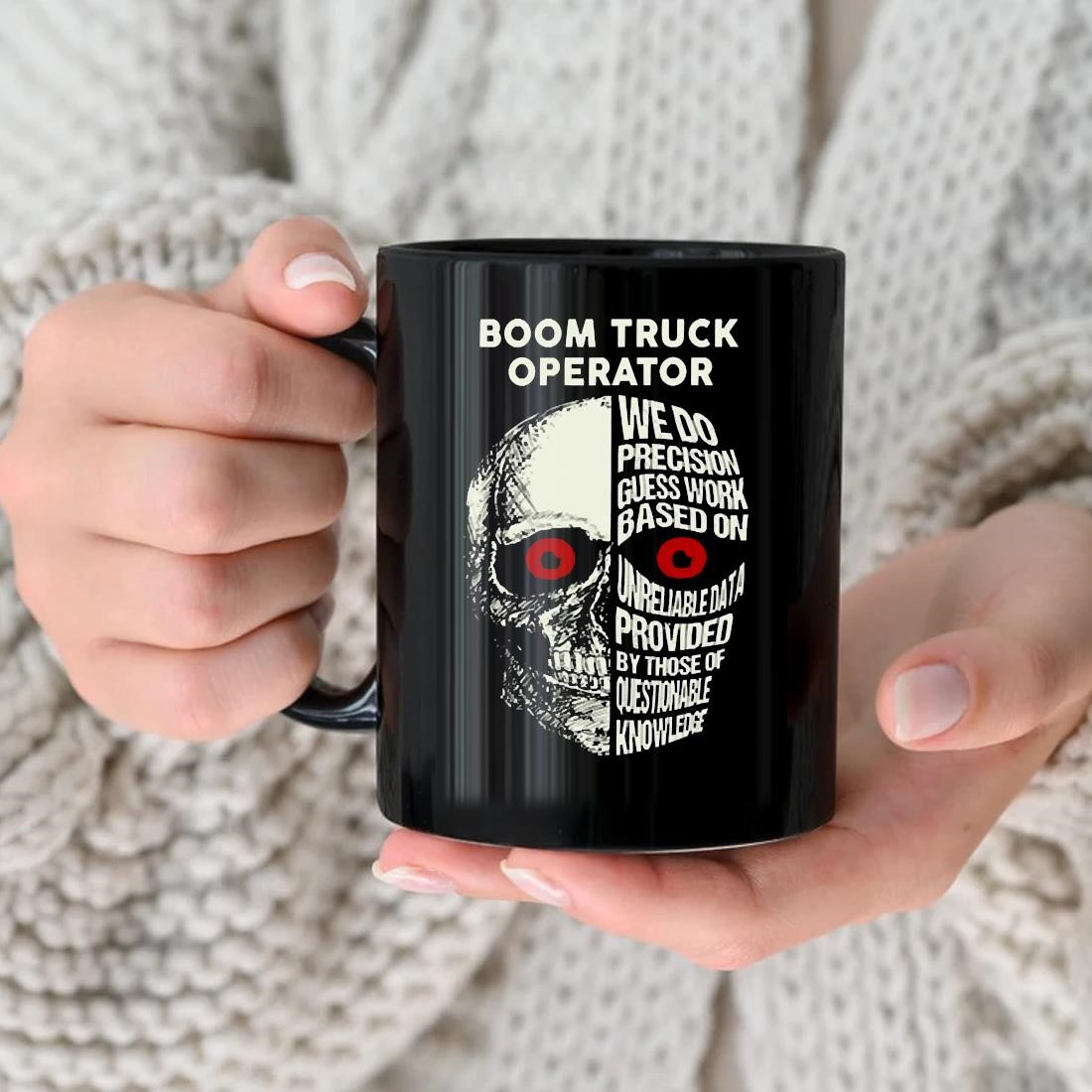Boom Truck Operator We Do Precision Guess Work Based On Unreliable Data Provided By Those Of Questionable Knowledge Skull Mug