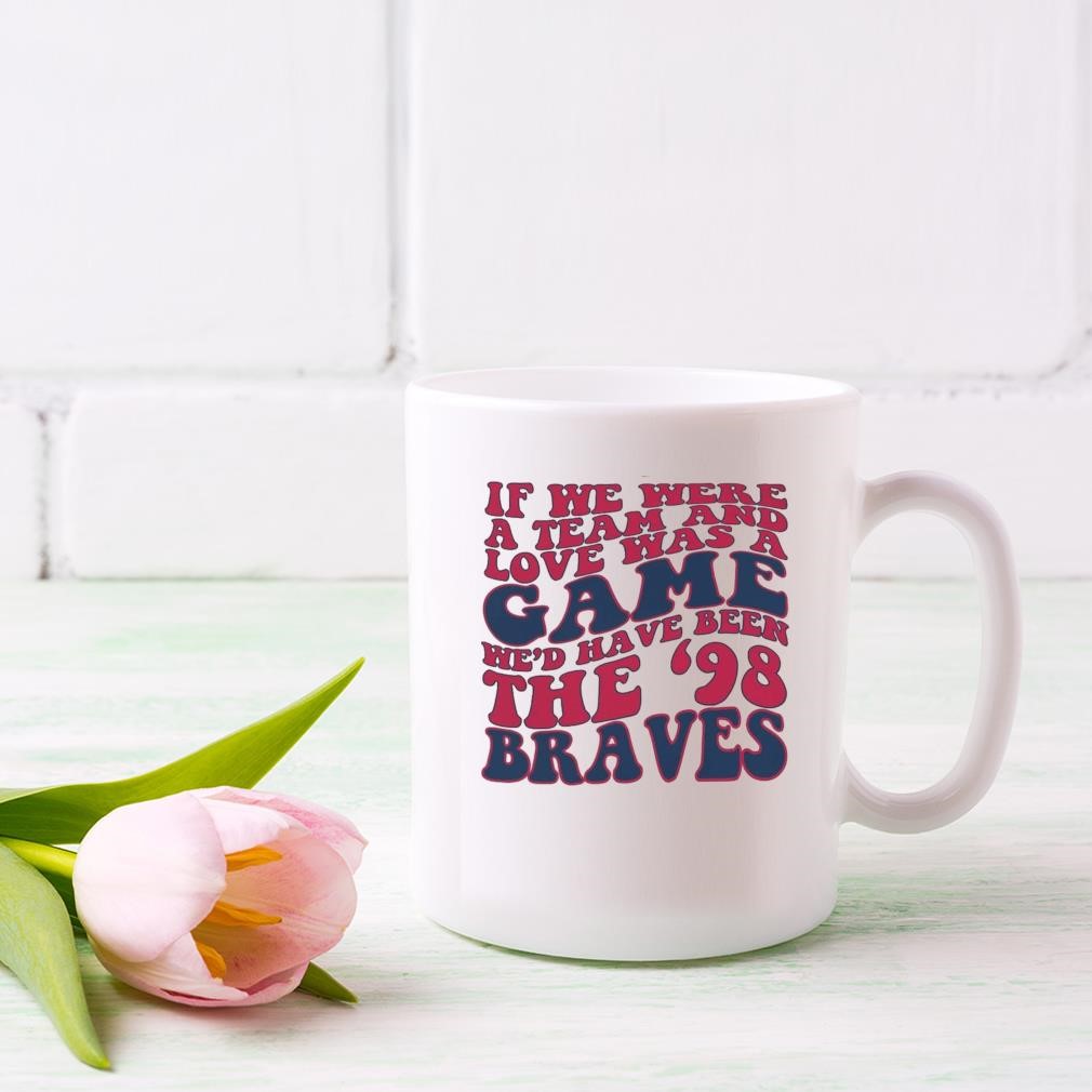 If We Were A Team And Love Was A Game We'd Have Been The '98 Atlanta Braves Mug