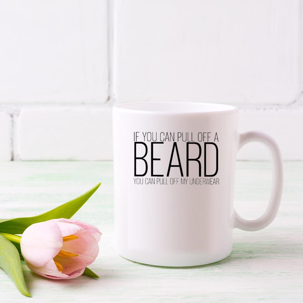 If You Can Pull Off A Beard You Can Pull Off My Underwear Mug