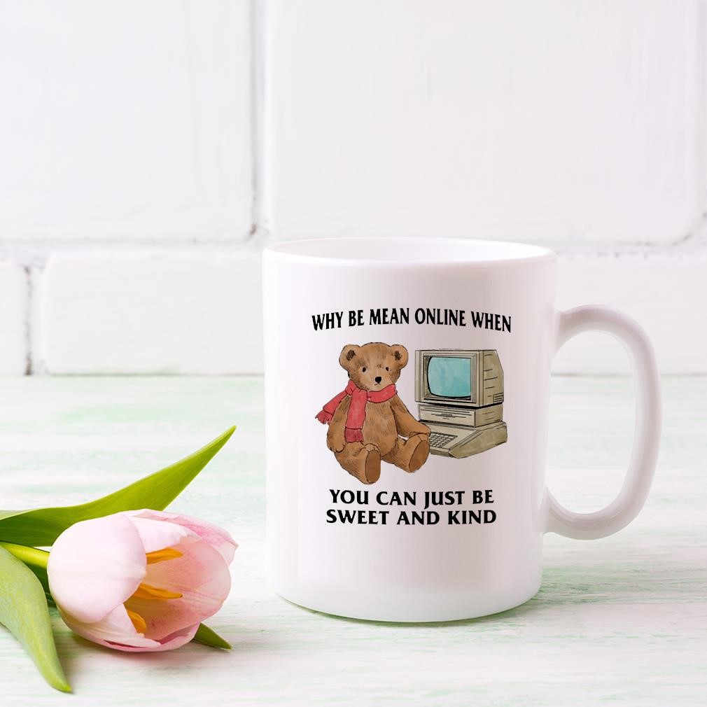 Official Why Be Mean Online When You Can Just Be Sweet And Kind Mug