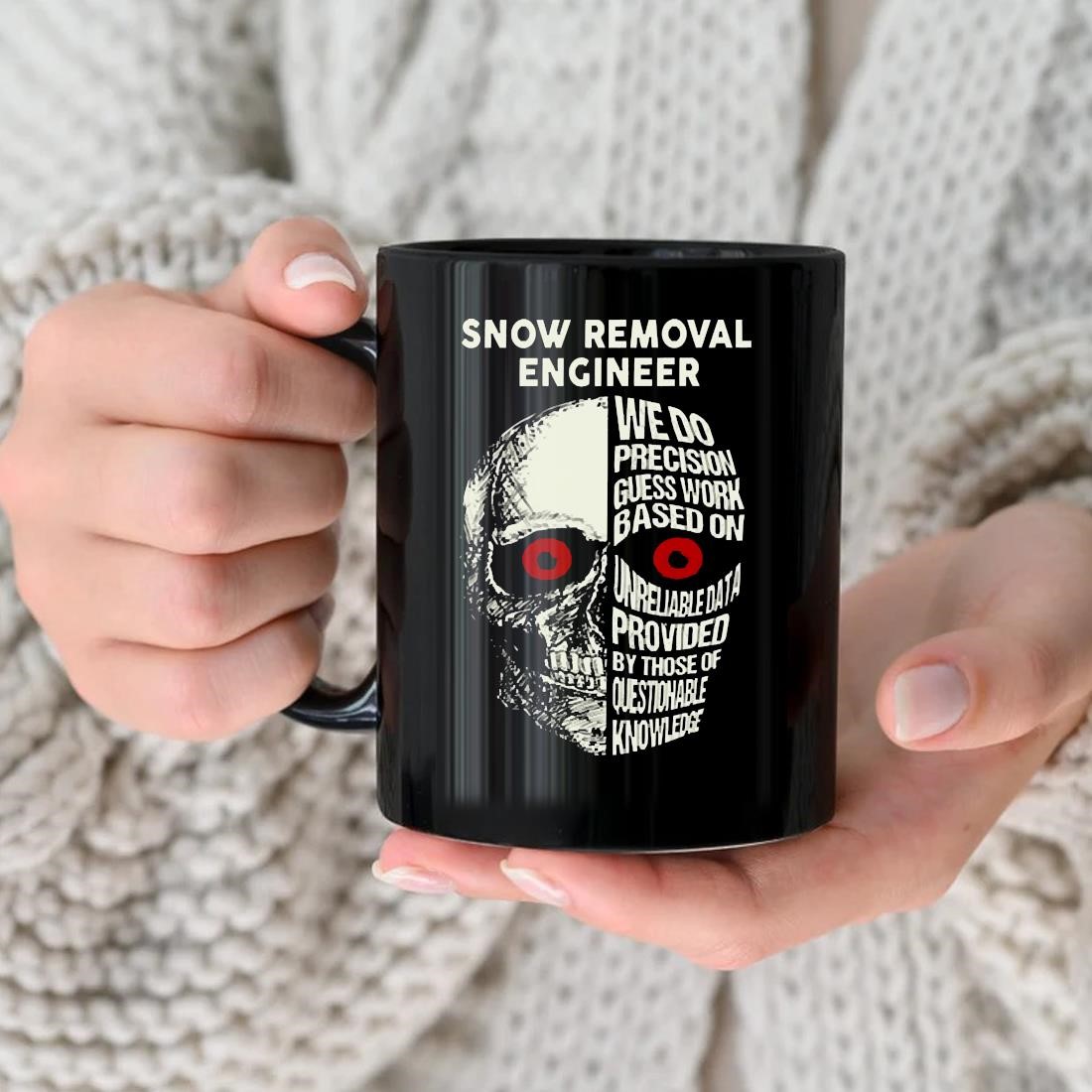 Snow Removal Engineer We Do Precision Guess Work Based On Unreliable Data Provided By Those Of Questionable Knowledge Skull Mug